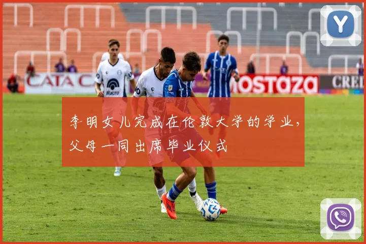 李明女儿完成在伦敦大学的学业，父母一同出席毕业仪式